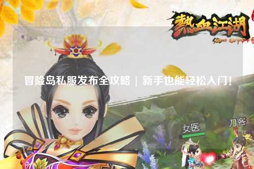 冒险岛私服发布全攻略 | 新手也能轻松入门！