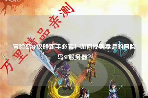 冒险岛SF攻略新手必看！如何找到靠谱的冒险岛SF服务器？