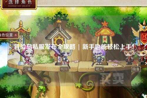 冒险岛私服发布全攻略 | 新手也能轻松上手！