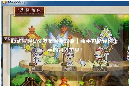 心动冒险岛SF发布网全攻略｜新手也能轻松上手的冒险世界！
