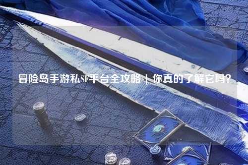 冒险岛手游私SF平台全攻略 | 你真的了解它吗？