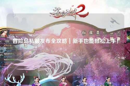冒险岛私服发布全攻略｜新手也能轻松上手！