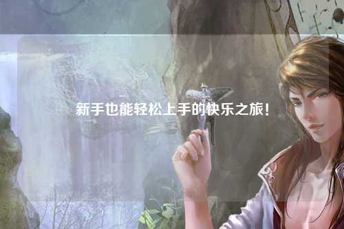 新手也能轻松上手的快乐之旅！