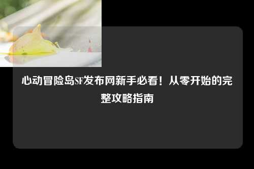 心动冒险岛SF发布网新手必看！从零开始的完整攻略指南