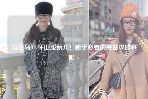 冒险岛079怀旧服新开！新手必看的完整攻略来啦～