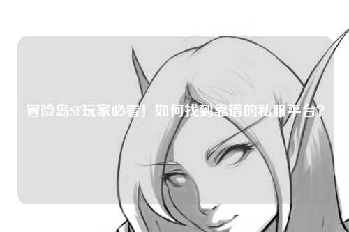 冒险岛SF玩家必看！如何找到靠谱的私服平台？
