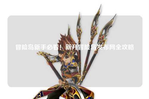 冒险岛新手必看！新开冒险岛发布网全攻略