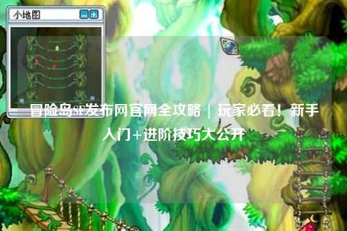 冒险岛SF发布网官网全攻略 | 玩家必看！新手入门+进阶技巧大公开