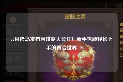 77冒险岛发布网攻略大公开!新手也能轻松上手的冒险世界