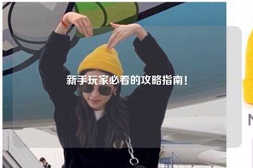 新手玩家必看的攻略指南！