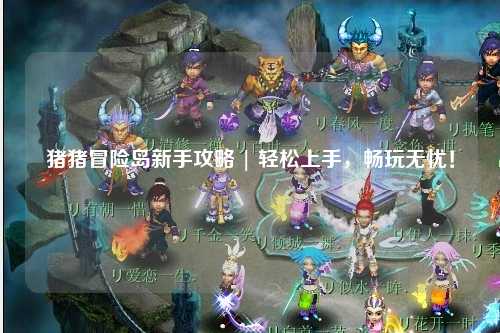 猪猪冒险岛新手攻略 | 轻松上手,畅玩无忧!