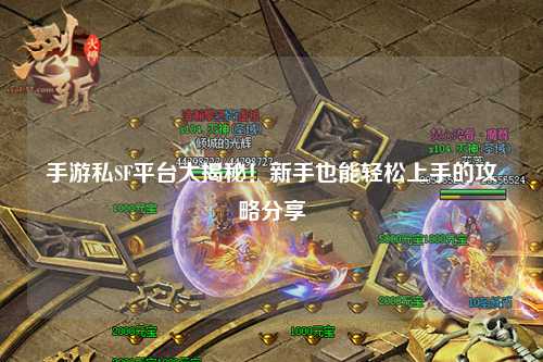 手游私SF平台大揭秘！新手也能轻松上手的攻略分享✨