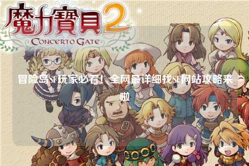 冒险岛SF玩家必看!全网最详细找SF网站攻略来啦✨