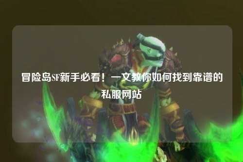 冒险岛SF新手必看!一文教你如何找到靠谱的私服网站
