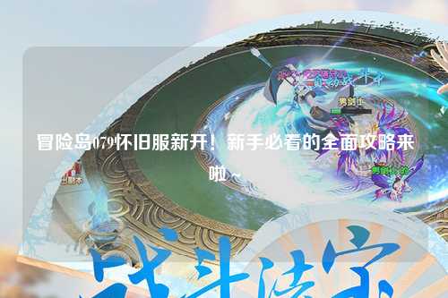 冒险岛079怀旧服新开!新手必看的全面攻略来啦~
