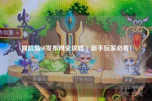 冒险岛SF发布网全攻略 | 新手玩家必看!