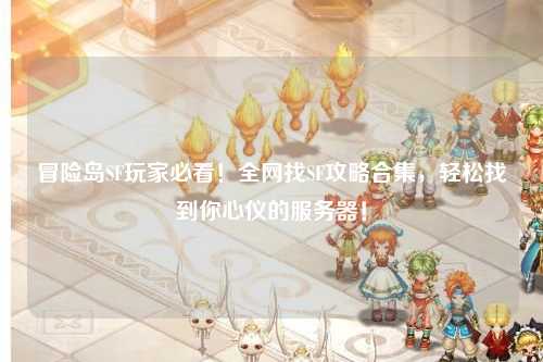 冒险岛SF玩家必看!全网找SF攻略合集,轻松找到你心仪的服务器!