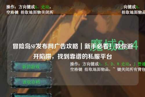 冒险岛SF发布网广告攻略|新手必看!教你避开陷阱,找到靠谱的私服平台