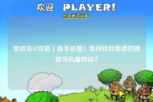 冒险岛SF攻略｜新手必看！如何找到靠谱的冒险岛私服网站？