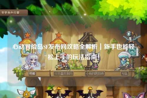 心动冒险岛SF发布网攻略全解析|新手也能轻松上手的玩法指南!