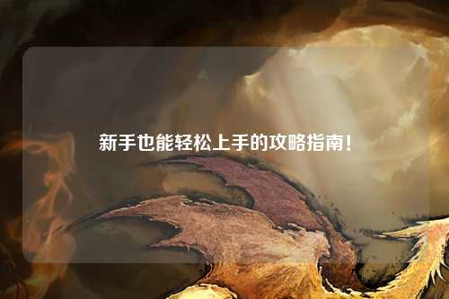 新手也能轻松上手的攻略指南!